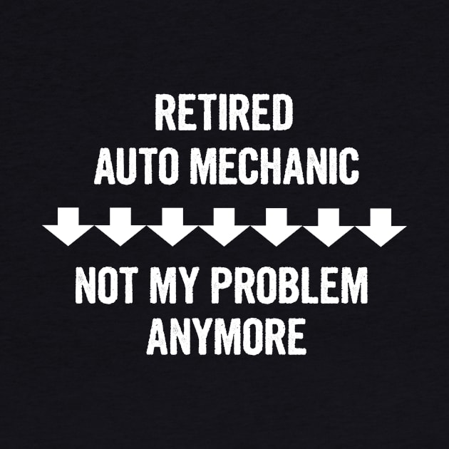 Retired Auto Mechanic Not My Problem Anymore Gift by divawaddle